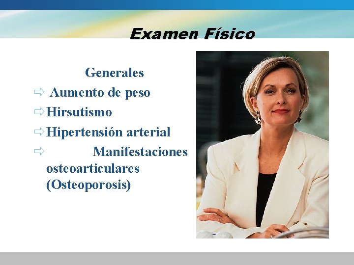 Examen Físico Generales ð Aumento de peso ð Hirsutismo ð Hipertensión arterial ð Manifestaciones