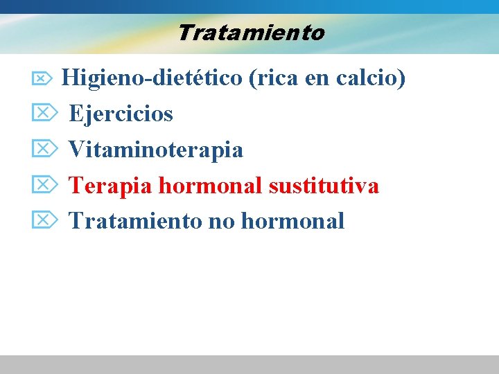 Tratamiento Higieno-dietético (rica en calcio) Ö Ejercicios Ö Vitaminoterapia Ö Terapia hormonal sustitutiva Ö