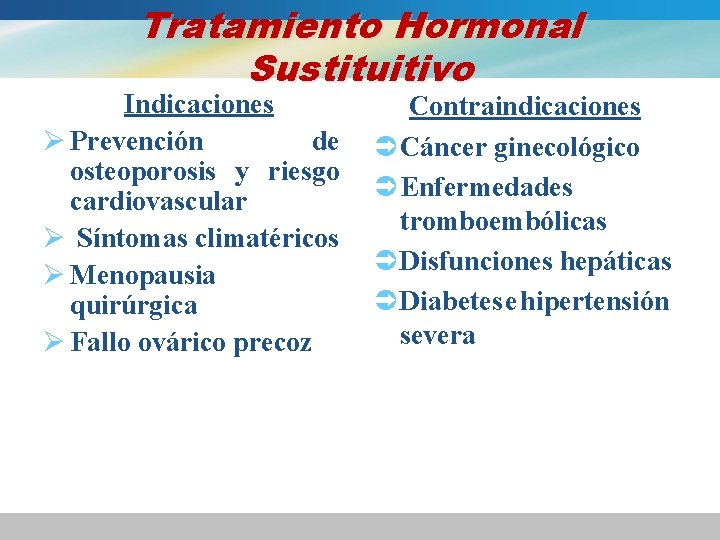 Tratamiento Hormonal Sustituitivo Indicaciones Ø Prevención de osteoporosis y riesgo cardiovascular Ø Síntomas climatéricos