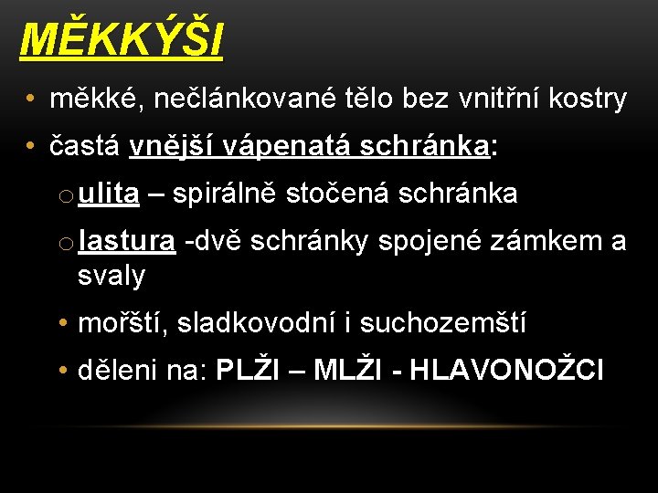 MĚKKÝŠI • měkké, nečlánkované tělo bez vnitřní kostry • častá vnější vápenatá schránka: o