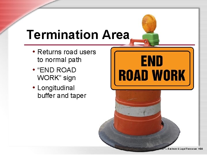 Termination Area • Returns road users to normal path • “END ROAD WORK” sign