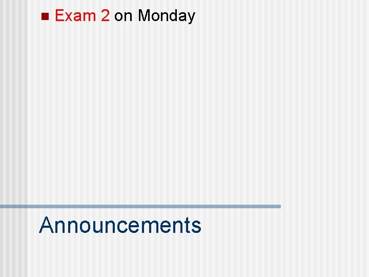 n Exam 2 on Monday Announcements 
