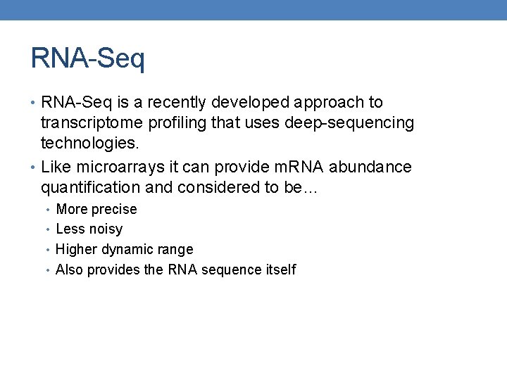 RNA-Seq • RNA-Seq is a recently developed approach to transcriptome profiling that uses deep-sequencing