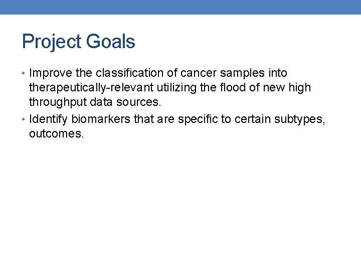 Project Goals • Improve the classification of cancer samples into therapeutically-relevant utilizing the flood