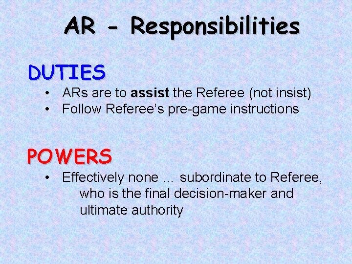AR - Responsibilities DUTIES • ARs are to assist the Referee (not insist) •
