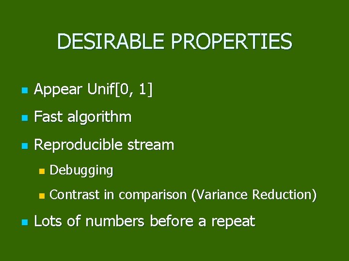 DESIRABLE PROPERTIES n Appear Unif[0, 1] n Fast algorithm n Reproducible stream n n