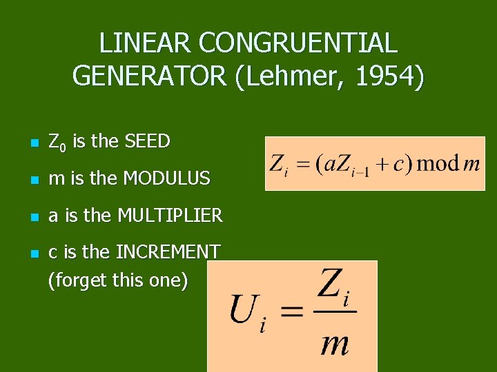 LINEAR CONGRUENTIAL GENERATOR (Lehmer, 1954) n Z 0 is the SEED n m is