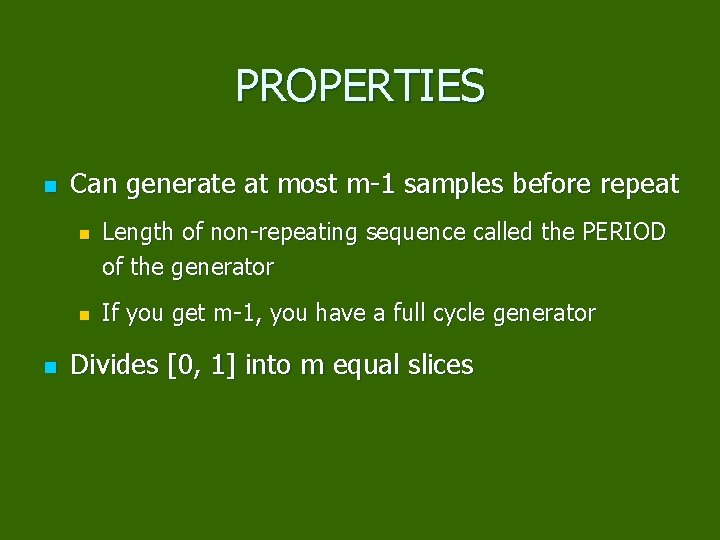 PROPERTIES n Can generate at most m-1 samples before repeat n n n Length