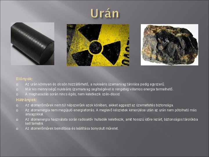 Előnyök: Az urán könnyen és olcsón hozzáférhető, a nukleáris üzemanyag tárolása pedig egyszerű. Már