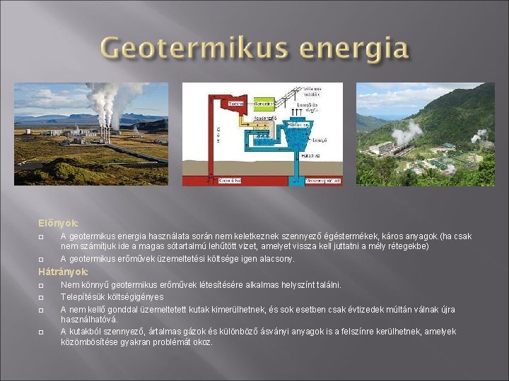 Előnyök: A geotermikus energia használata során nem keletkeznek szennyező égéstermékek, káros anyagok. (ha csak