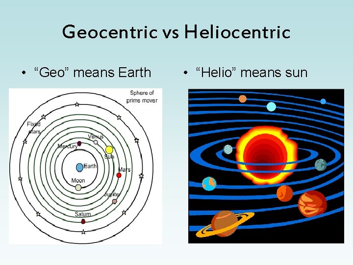 Geocentric vs Heliocentric • “Geo” means Earth • “Helio” means sun 