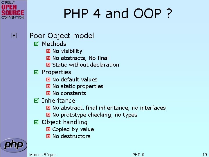 PHP 4 and OOP ? ¨ Poor Object model þ Methods ý No visibility