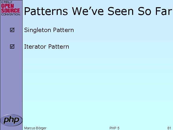Patterns We’ve Seen So Far þ Singleton Pattern þ Iterator Pattern Marcus Börger PHP