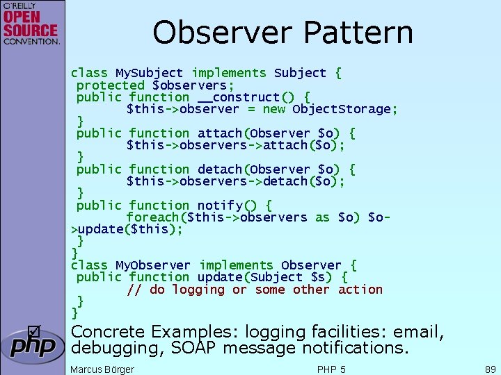 Observer Pattern class My. Subject implements Subject { protected $observers; public function __construct() {