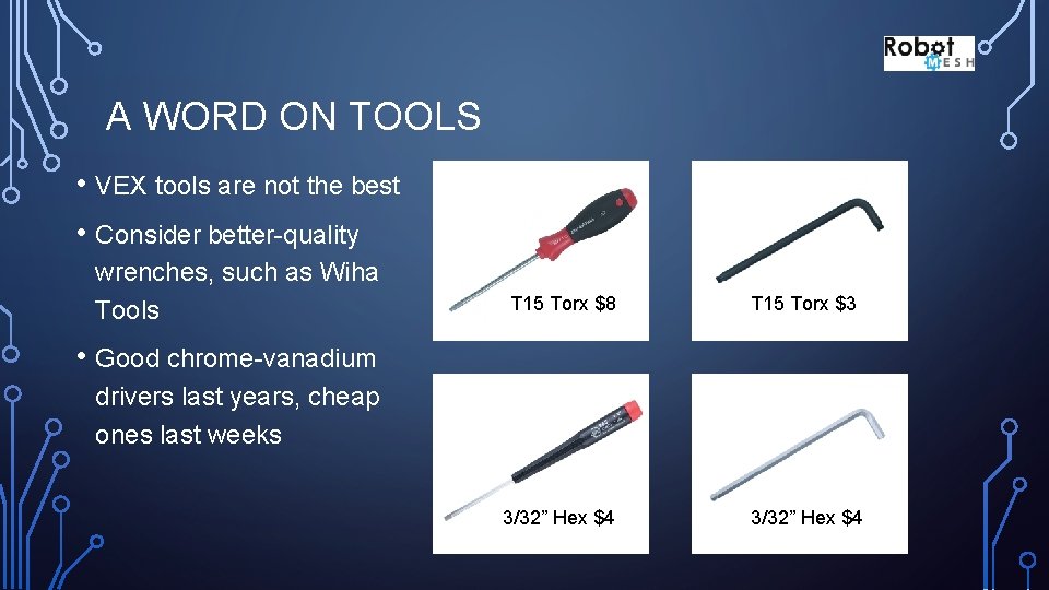 A WORD ON TOOLS • VEX tools are not the best • Consider better-quality