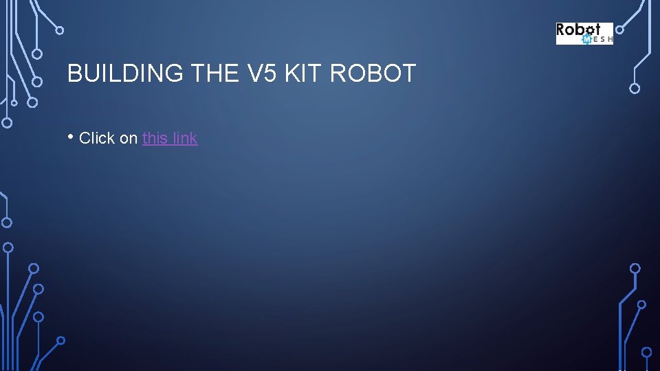 BUILDING THE V 5 KIT ROBOT • Click on this link 