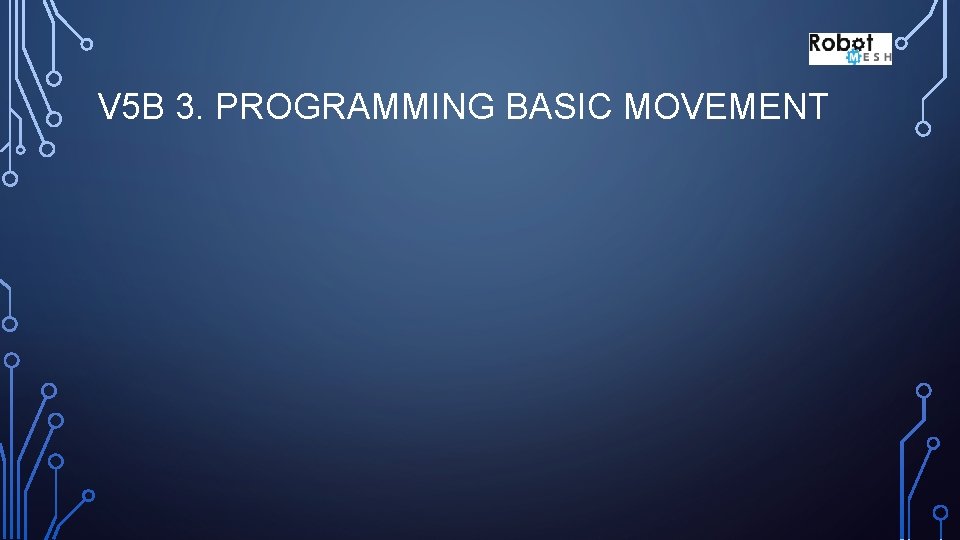 V 5 B 3. PROGRAMMING BASIC MOVEMENT 