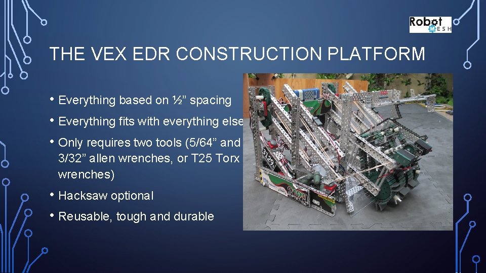 THE VEX EDR CONSTRUCTION PLATFORM • Everything based on ½” spacing • Everything fits