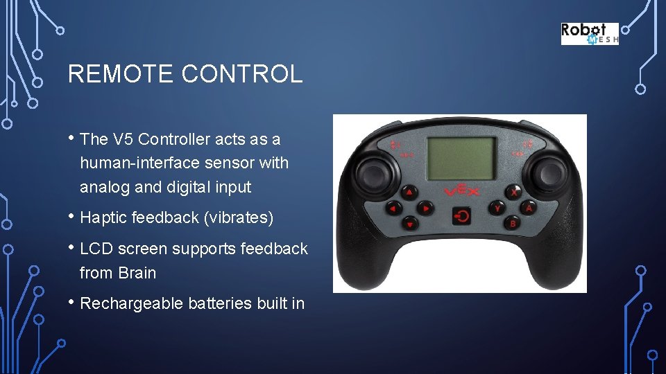 REMOTE CONTROL • The V 5 Controller acts as a human-interface sensor with analog