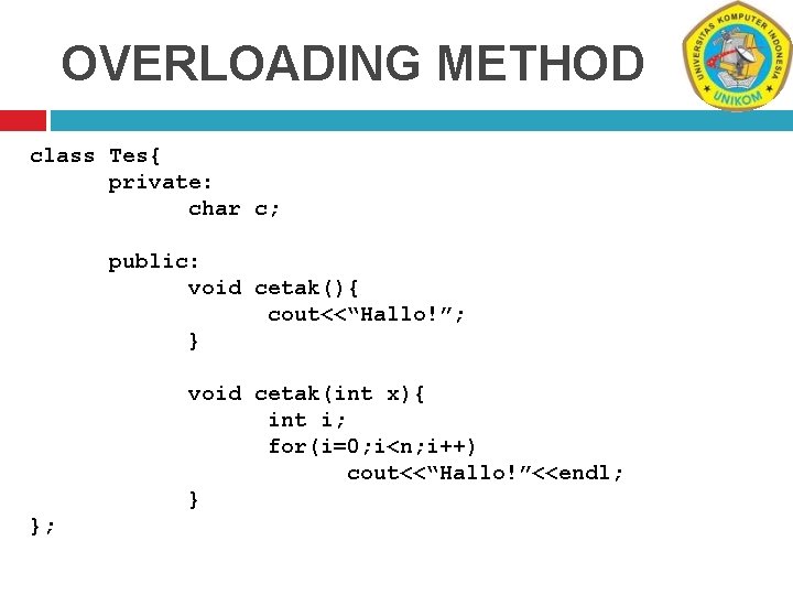 OVERLOADING METHOD class Tes{ private: char c; public: void cetak(){ cout<<“Hallo!”; } void cetak(int