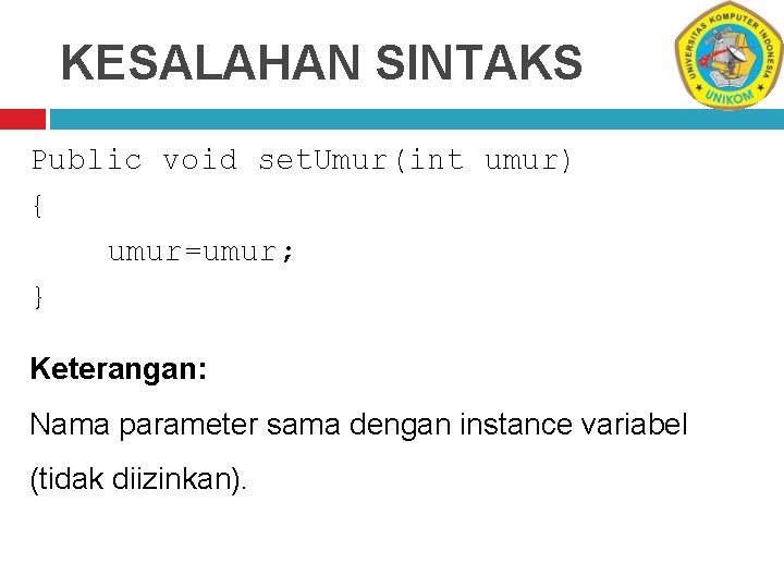 KESALAHAN SINTAKS Public void set. Umur(int umur) { umur=umur; } Keterangan: Nama parameter sama