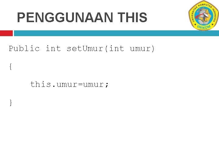 PENGGUNAAN THIS Public int set. Umur(int umur) { this. umur=umur; } 