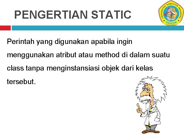 PENGERTIAN STATIC Perintah yang digunakan apabila ingin menggunakan atribut atau method di dalam suatu