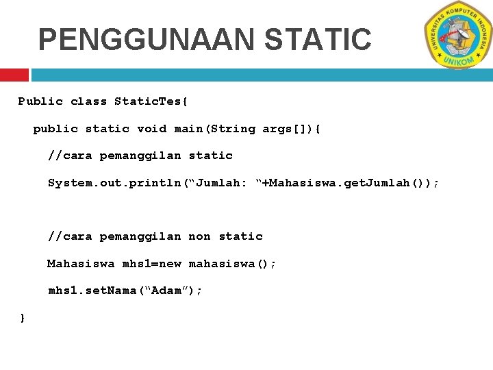 PENGGUNAAN STATIC Public class Static. Tes{ public static void main(String args[]){ //cara pemanggilan static