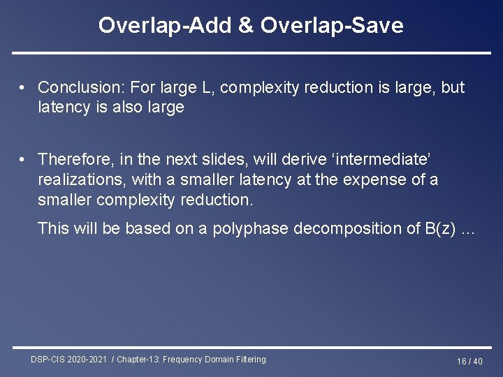 Overlap-Add & Overlap-Save • Conclusion: For large L, complexity reduction is large, but latency