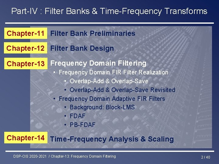 Part-IV : Filter Banks & Time-Frequency Transforms Chapter-11 Filter Bank Preliminaries Chapter-12 Filter Bank