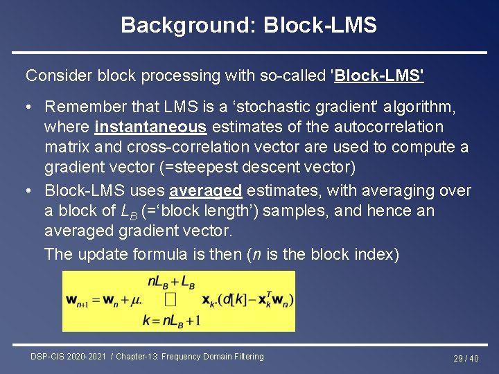 Background: Block-LMS Consider block processing with so-called 'Block-LMS' • Remember that LMS is a