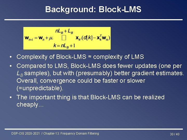 Background: Block-LMS • Complexity of Block-LMS ≈ complexity of LMS • Compared to LMS,