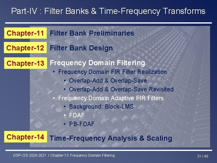 Part-IV : Filter Banks & Time-Frequency Transforms Chapter-11 Filter Bank Preliminaries Chapter-12 Filter Bank