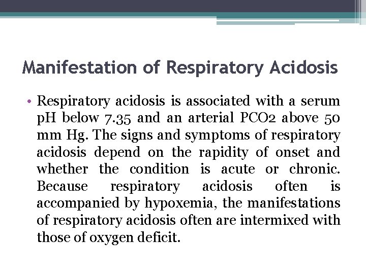 Manifestation of Respiratory Acidosis • Respiratory acidosis is associated with a serum p. H