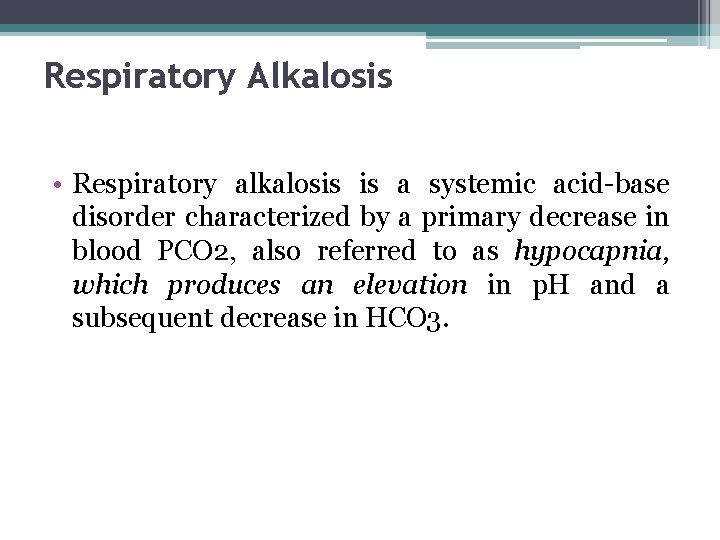 Respiratory Alkalosis • Respiratory alkalosis is a systemic acid-base disorder characterized by a primary