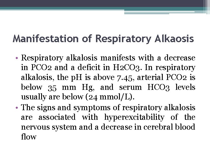 Manifestation of Respiratory Alkaosis • Respiratory alkalosis manifests with a decrease in PCO 2