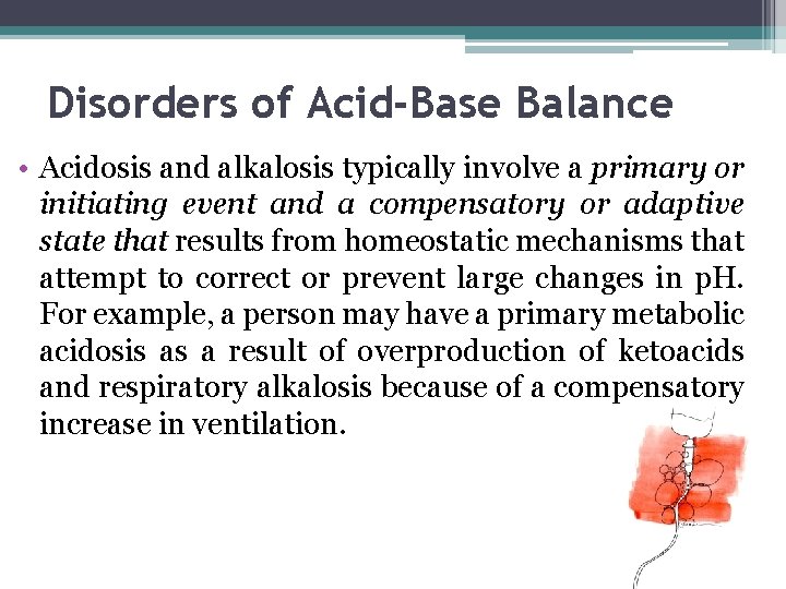 Disorders of Acid-Base Balance • Acidosis and alkalosis typically involve a primary or initiating