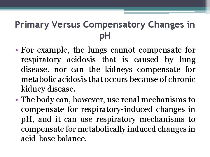 Primary Versus Compensatory Changes in p. H • For example, the lungs cannot compensate