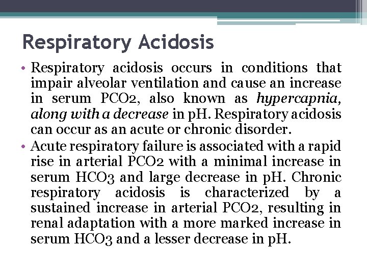Respiratory Acidosis • Respiratory acidosis occurs in conditions that impair alveolar ventilation and cause