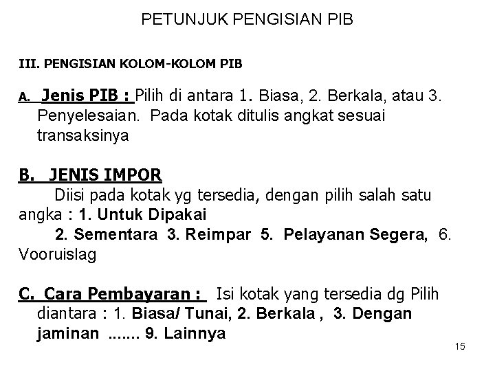 PETUNJUK PENGISIAN PIB III. PENGISIAN KOLOM-KOLOM PIB A. Jenis PIB : Pilih di antara