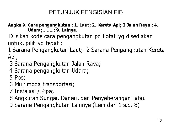 PETUNJUK PENGISIAN PIB Angka 9. Cara pengangkutan : 1. Laut; 2. Kereta Api; 3.