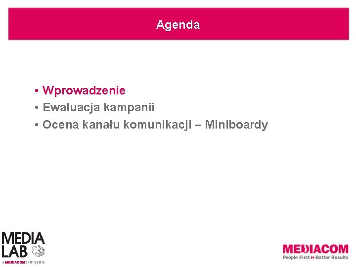 Agenda • Wprowadzenie • Ewaluacja kampanii • Ocena kanału komunikacji – Miniboardy 