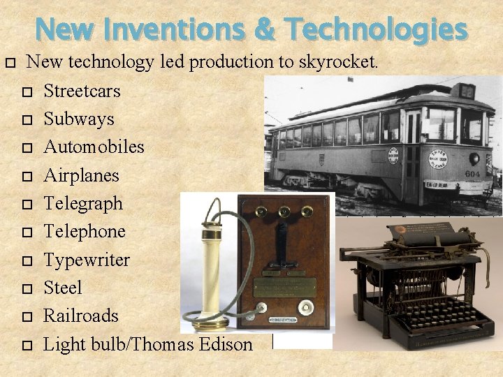 New Inventions & Technologies New technology led production to skyrocket. Streetcars Subways Automobiles Airplanes