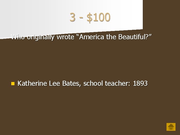 3 - $100 Who originally wrote “America the Beautiful? ” n Katherine Lee Bates,