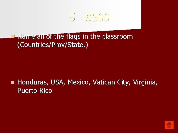 5 - $500 n Name all of the flags in the classroom (Countries/Prov/State. )