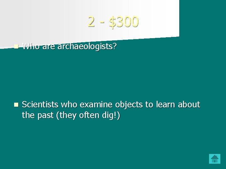 2 - $300 n Who are archaeologists? n Scientists who examine objects to learn