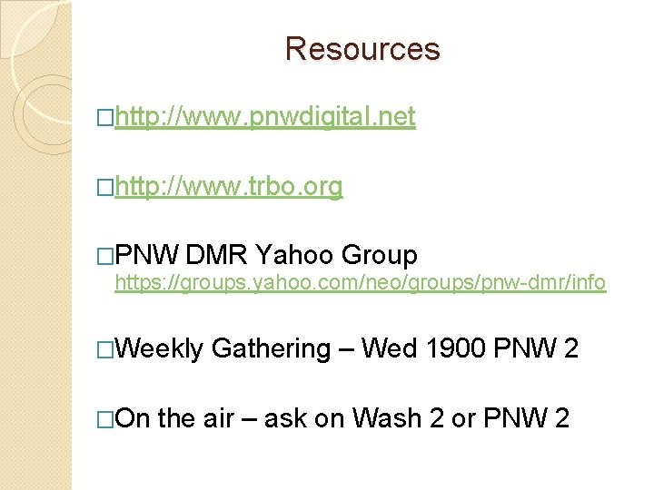 Resources �http: //www. pnwdigital. net �http: //www. trbo. org �PNW DMR Yahoo Group https: