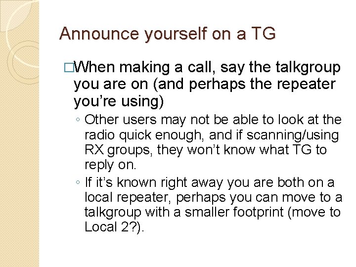 Announce yourself on a TG �When making a call, say the talkgroup you are