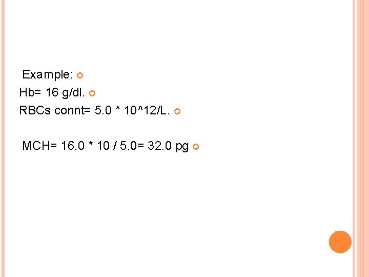 Example: Hb= 16 g/dl. RBCs connt= 5. 0 * 10^12/L. MCH= 16. 0 *
