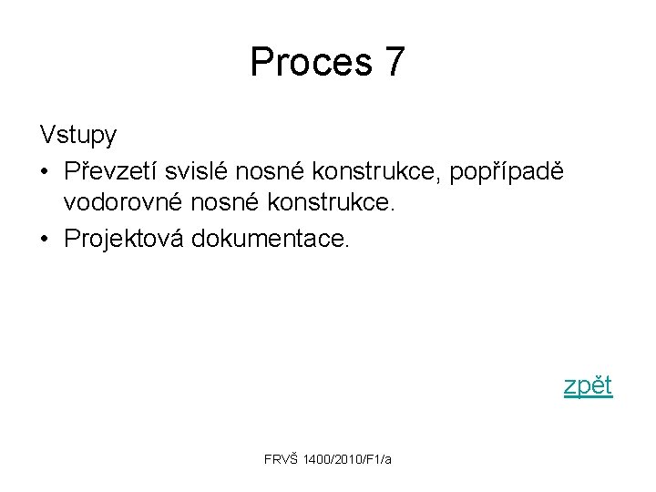 Proces 7 Vstupy • Převzetí svislé nosné konstrukce, popřípadě vodorovné nosné konstrukce. • Projektová
